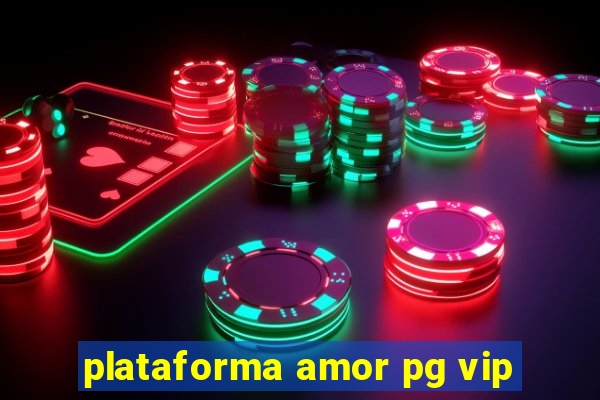 plataforma amor pg vip